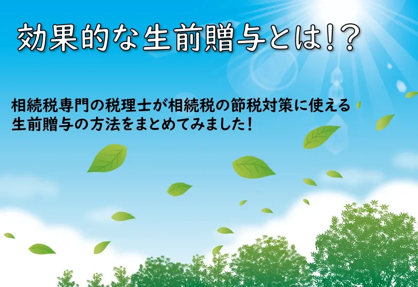 効果的な生前贈与とは！？相続税専門の税理士が相続税の節税対策に使える生前贈与の方法をまとめてみました！