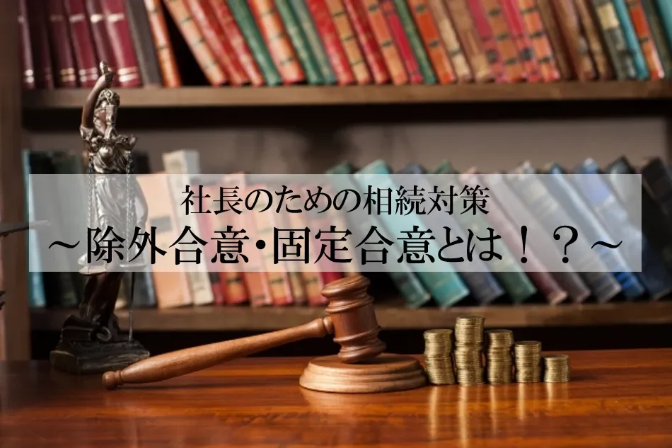 社長のための相続対策～除外合意・固定合意とは～