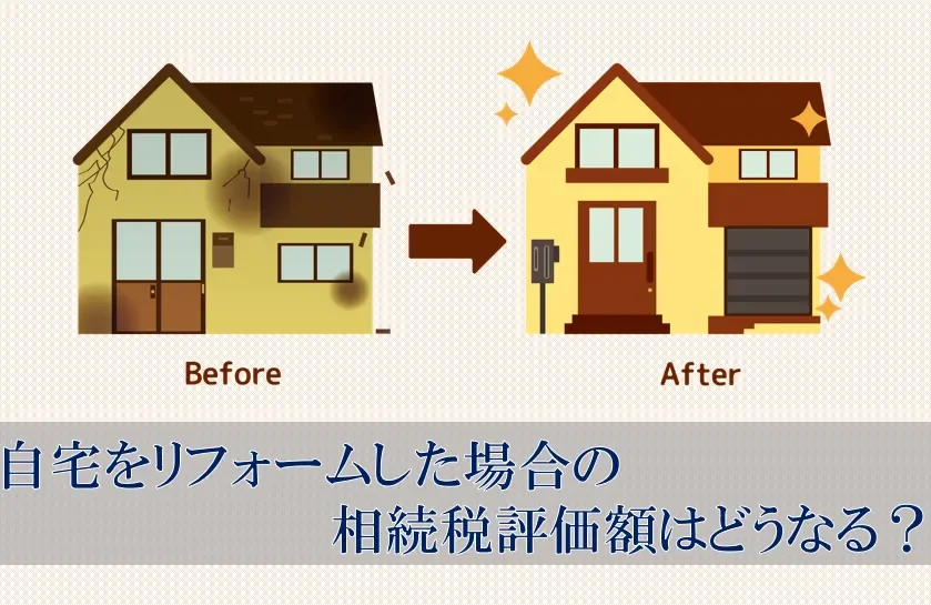 自宅をリフォームした場合の相続税評価額はどうなる？裏ワザも公開！