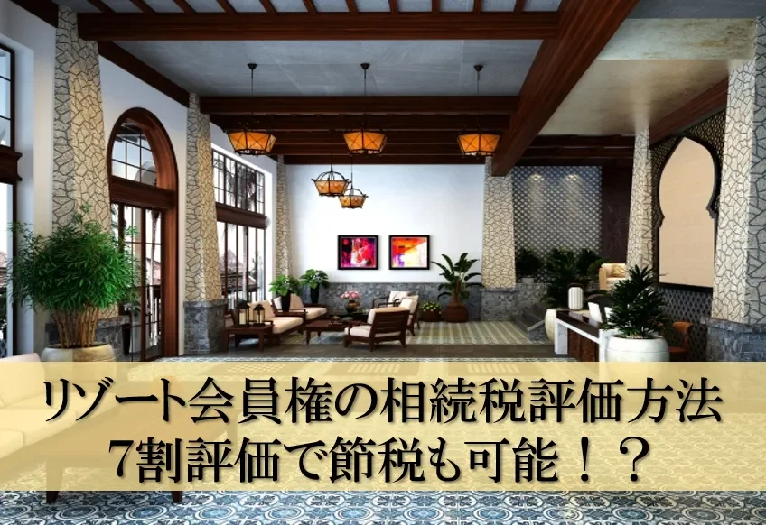リゾート会員権の相続税評価方法～７割評価で節税も可能！？～